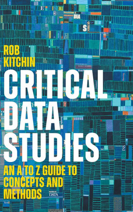 Critical Data Studies: An A to Z Guide to Concepts and Methods