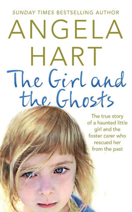 The Girl and the Ghosts: The True Story of a Haunted Little Girl and the Foster Carer Who Rescued Her from the Past