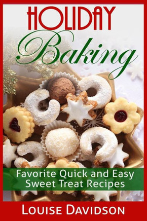 Holiday Baking: Favorite Quick and Easy Sweat Treat Recipes