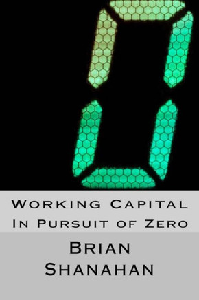 Working Capital: In Pursuit of Zero: How Working Capital can be eliminated