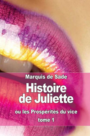 Histoire de Juliette: ou les Prosperites du vice (tome 1)