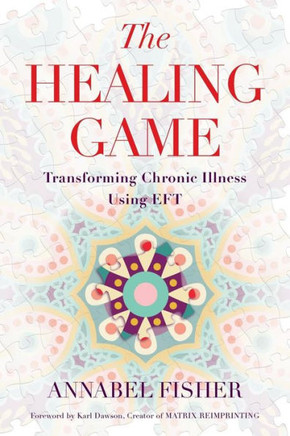 The Healing Game: Transforming Chronic Illness Using EFT