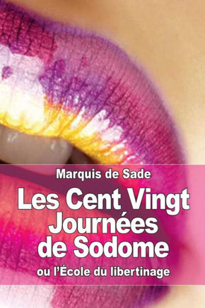 Les Cent Vingt Journees de Sodome: ou l'ecole du libertinage