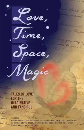 Love, Time, Space, Magic: Tales of Love for the Imaginative and Fanciful