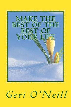 Make The Best Of The Rest Of Your Life: A Handbook for Living