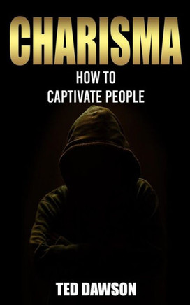 Charisma: How to Captivate People