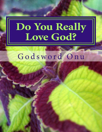 Do You Really Love God?: Loving God In Heart, Words, and Actions