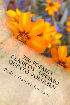 700 Poemas Clasicos - Decimo Quinto Volumen: Decimo Quinto Volumen del Octavo Libro de la Serie 365 Selecciones.com