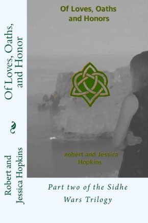 Of Loves, Oaths, and Honor: Part two of the Sidhe Wars Trilogy