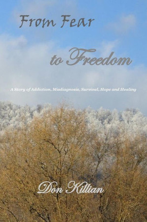 From Fear to Freedom: A Story of Addiction, Misdiagnosis, Survival, Hope and Healing