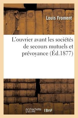 L'Ouvrier Avant Les Sociétés De Secours Mutuels Et Prévoyance (French Edition)