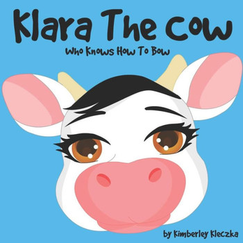 Klara The Cow Who Knows How To Bow: (Fun Rhyming Picture Book/Bedtime Story with Farm Animals about Friendships, Being Special and Loved... Ages 2-8)