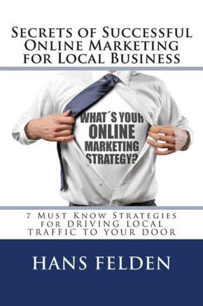 Online Marketing Secrets For Local Business: 7 Must Know Strategies for DRIVING LOCAL TRAFFIC TO YOUR DOOR