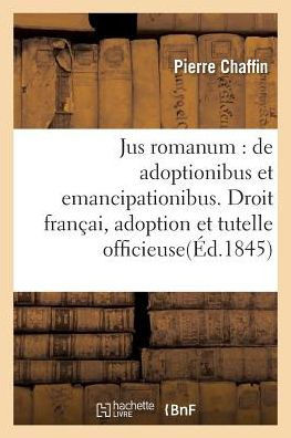 Jus romanum: de adoptionibus et emancipationibus . Droit français : de l'adoption (Ga(c)Na(c)Ralita(c)S) (French Edition)
