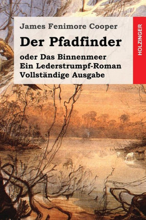 Der Pfadfinder: oder Das Binnenmeer. Ein Lederstrumpf-Roman. Vollstandige Ausgabe
