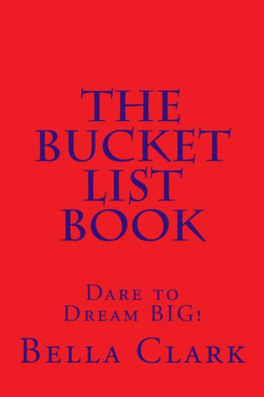 The Bucket List Book: Dare to Dream BIG!
