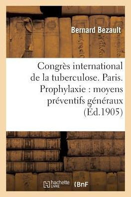 Congrès international de la tuberculose. Paris. Prophylaxie: moyens préventifs généraux (French Edition)
