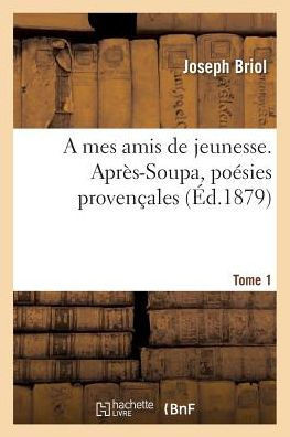 A mes amis de jeunesse. Après-Soupa, poésies provençales Tome 1 (Litterature) (French Edition)