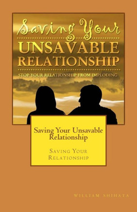 Saving Your Unsavable Relationship: Saving Your Relationship