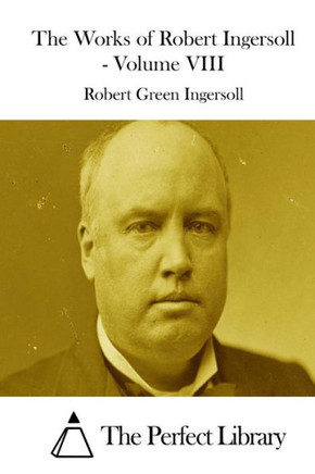 The Works of Robert Ingersoll - Volume VIII