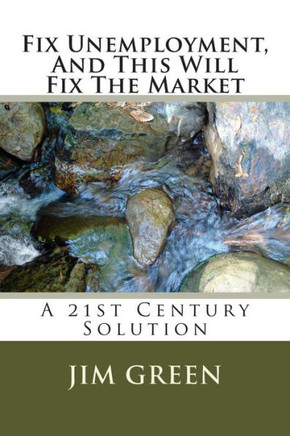 Fix Unemployment, And This Will Fix The Market: A 21st Century Solution
