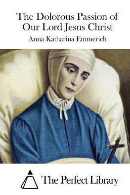 The Dolorous Passion of Our Lord Jesus Christ : 9781511917681