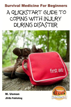 Survival Medicine for Beginners - A Quick start Guide to Coping with Injury during Disaster