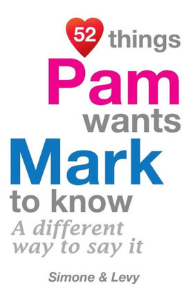52 Things Pam Wants Mark To Know: A Different Way To Say It