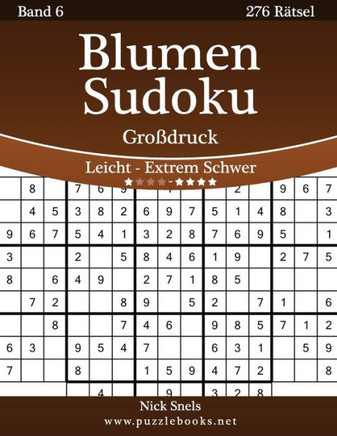 Blumen Sudoku Groidruck - Leicht bis Extrem Schwer - Band 6 - 276 REtsel - Large Print