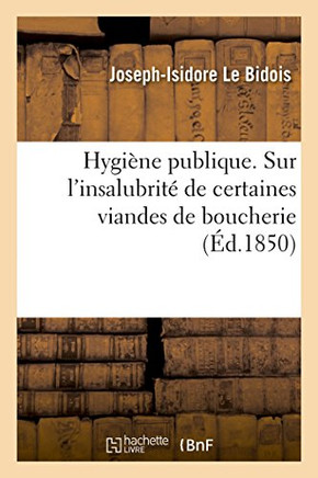 Hygiène publique. Quelques réflexions sur l'insalubrité de certaines viandes de boucherie (French Edition)