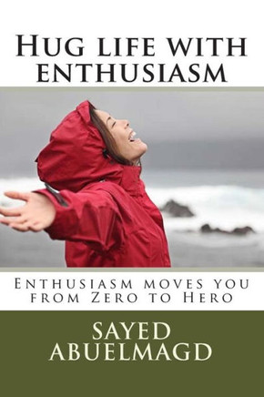 Hug life with enthusiasm: Enthusiasm moves you from Zero to Hero
