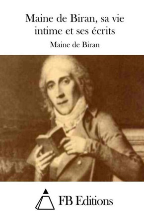 Maine de Biran, sa vie intime et ses ecrits Maine de Biran, sa vie intime et ses ecrits