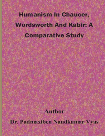 Humanism In Chaucer, Wordsworth And Kabir: A Comparative Study