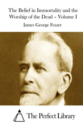 The Belief in Immortality and the Worship of the Dead - Volume I