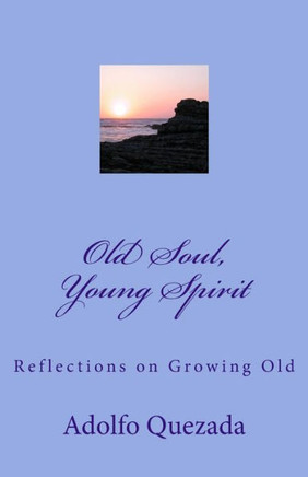 Old Soul, Young Spirit: Reflections on Growing Old