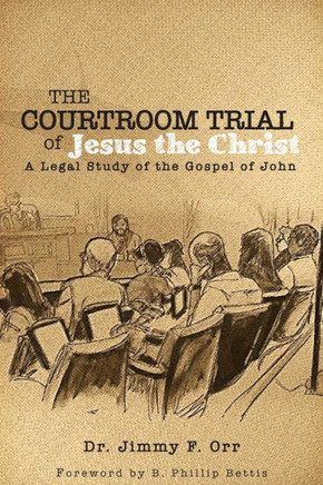 The Courtroom Trial of Jesus the Christ: A Legal Study of the Gospel of John