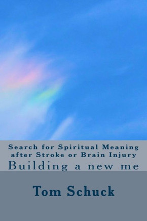 Search for Spiritual Meaning after Stroke & Brain Injury: Building a new me