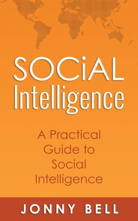 Social Intelligence: A Practical Guide to Social Intelligence: Communication Skills - Social Skills - Communication Theory - Emotional Inte