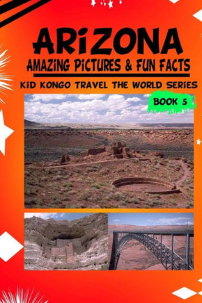 Arizona Amazing Pictures & Fun Facts (Kid Kongo Travel The World Series