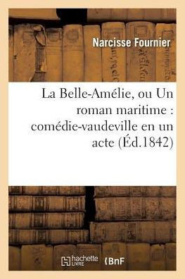 La Belle-Amélie, ou Un roman maritime comédie-vaudeville en un acte (Arts) (French Edition)