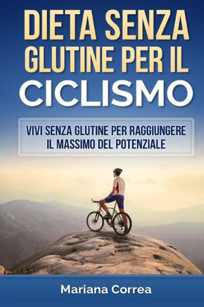 DIETA SENZA GLUTINE Per il CICLISMO: Vivi senza glutine per raggiungere il massimo del potenziale