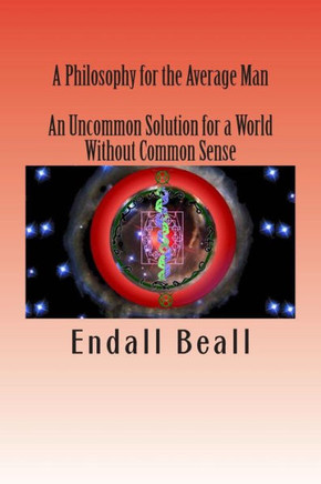 A Philosophy for the Average Man: An Uncommon Solution for a World Without Common Sense