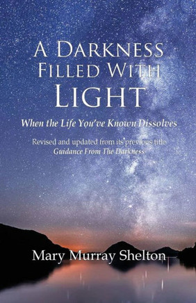 A Darkness Filled With Light: When the life you've known dissolves