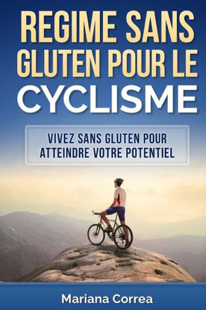 REGIME Sans GLUTEN POUR LE CYCLISME: Vivez sans gluten pour atteindre votre potentiel