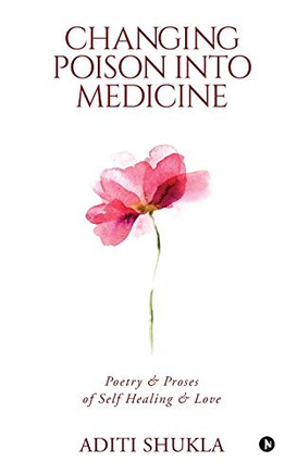 Changing Poison Into Medicine: Poetry & Proses Of Self Healing & Love