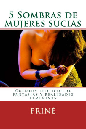 5 Sombras de mujeres sucias: Cuentos erEticos de fantasNas y realidades femeninas