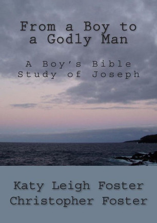 From a Boy to a Godly Man: A Boy's Bible Study of Joseph