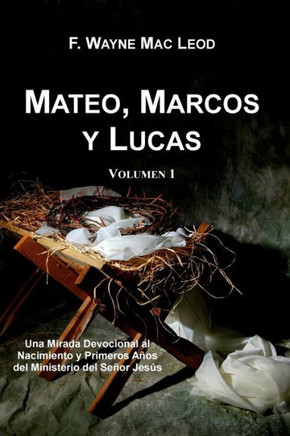Mateo, Marcos y Lucas (Volumen 1): Una Mirada Devocional al Nacimiento y Primeros Acos del Ministerio del Secor Jeses