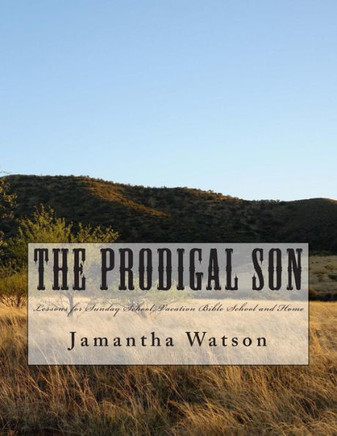 The Prodigal Son: Lessons for Sunday School, Vacation Bible School and Home