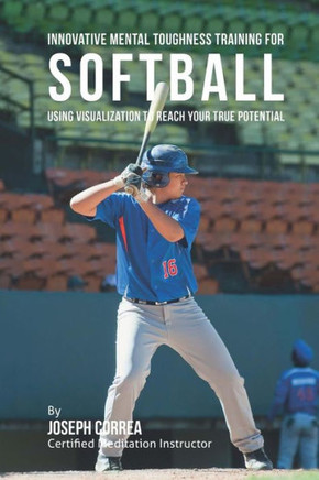 Innovative Mental Toughness Training for Softball: Using Visualization to Reach Your True Potential